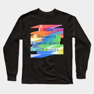 Make The World A Better Place With Events. Long Sleeve T-Shirt